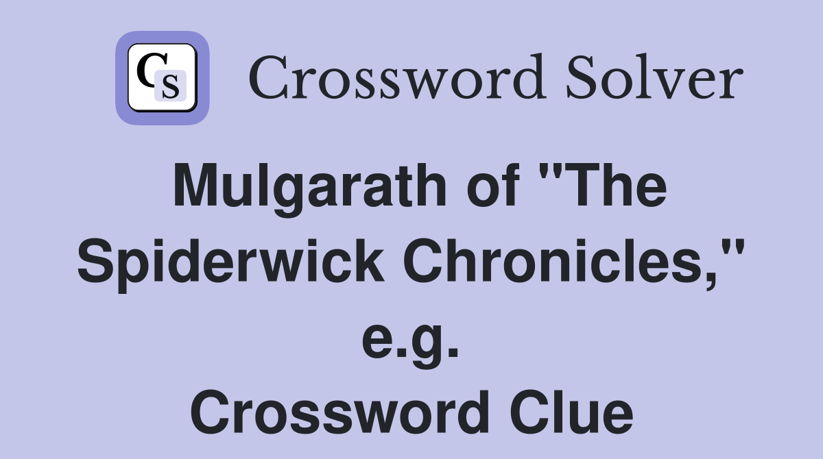 Mulgarath of "The Spiderwick Chronicles," e.g. Crossword Clue Answers